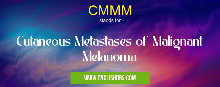 CMMM means Cutaneous Metastases of Malignant Melanoma CMMM