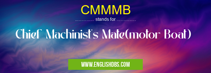 CMMMB means Chief Machinist's Mate(motor Boat) CMMMB
