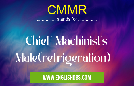 CMMR means Chief Machinist's Mate(refrigeration) CMMR