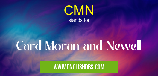 CMN means Card Moran and Newell CMN
