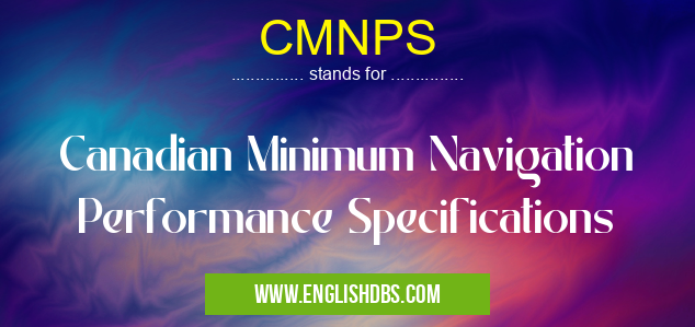 CMNPS means Canadian Minimum Navigation Performance Specifications CMNPS