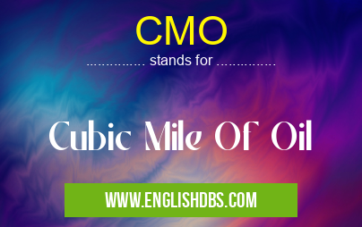 CMO means Cubic Mile Of Oil CMO