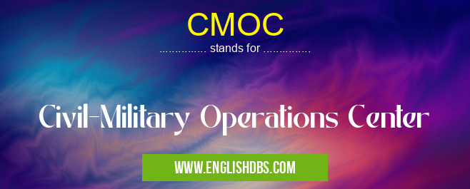 CMOC means Civil-Military Operations Center CMOC
