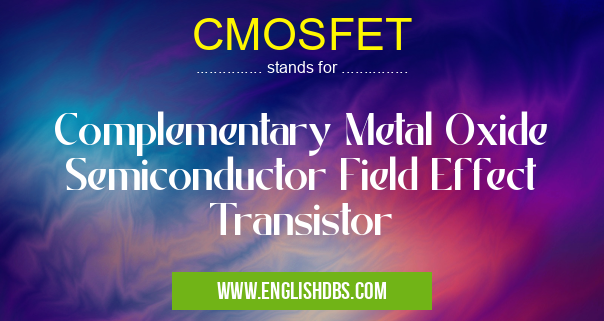 CMOSFET means Complementary Metal Oxide Semiconductor Field Effect Transistor CMOSFET
