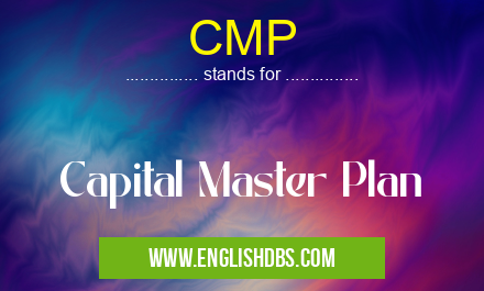 CMP means Capital Master Plan CMP