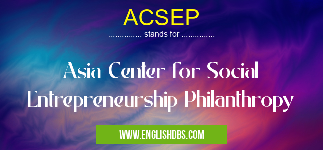 ACSEP means Asia Center for Social Entrepreneurship Philanthropy ACSEP