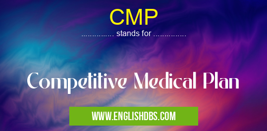 CMP means Competitive Medical Plan CMP