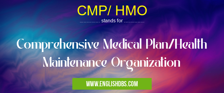 CMP/ HMO means Comprehensive Medical Plan/Health Maintenance Organization CMP/ HMO