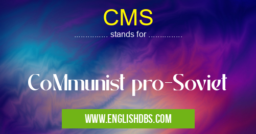 CMS means CoMmunist pro-Soviet CMS