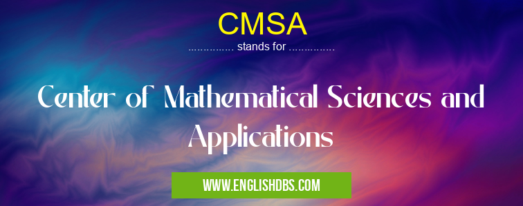 CMSA means Center of Mathematical Sciences and Applications CMSA