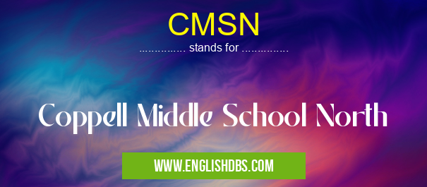 CMSN means Coppell Middle School North CMSN