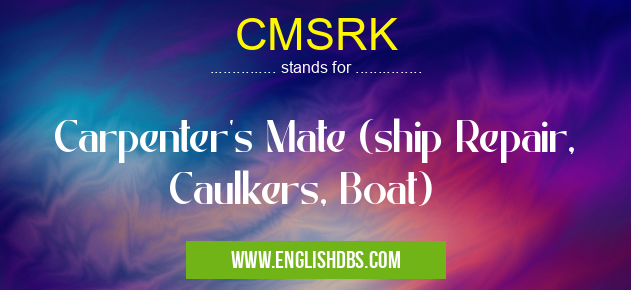 CMSRK means Carpenter's Mate (ship Repair, Caulkers, Boat) CMSRK