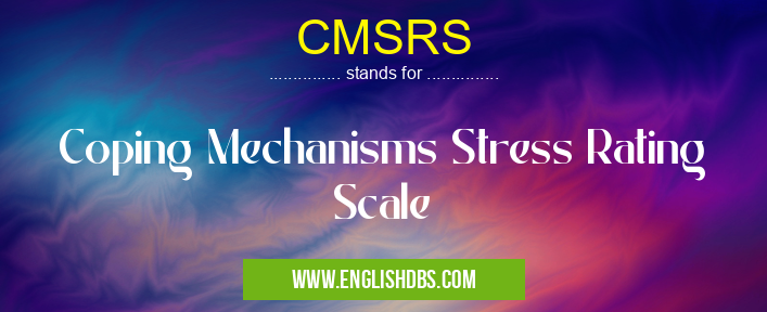 CMSRS means Coping Mechanisms Stress Rating Scale CMSRS