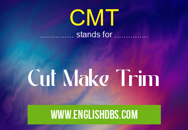 CMT means Cut Make Trim CMT