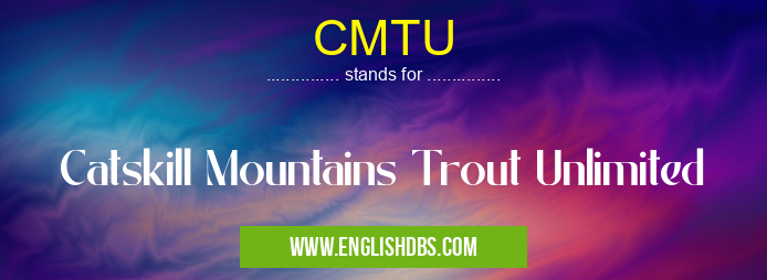 CMTU means Catskill Mountains Trout Unlimited CMTU