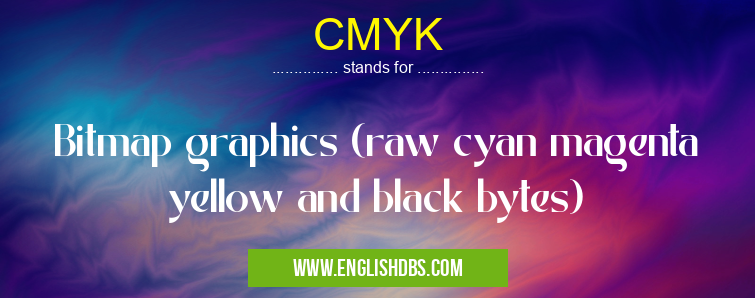 CMYK means Bitmap graphics (raw cyan magenta yellow and black bytes) CMYK