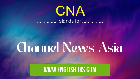 CNA means Channel News Asia CNA