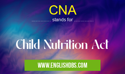 CNA means Child Nutrition Act CNA