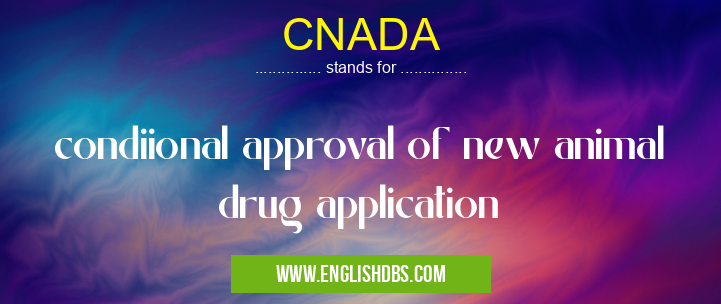 CNADA means condiional approval of new animal drug application CNADA