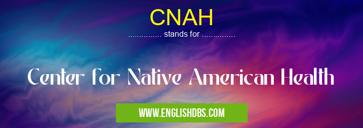 CNAH means Center for Native American Health CNAH