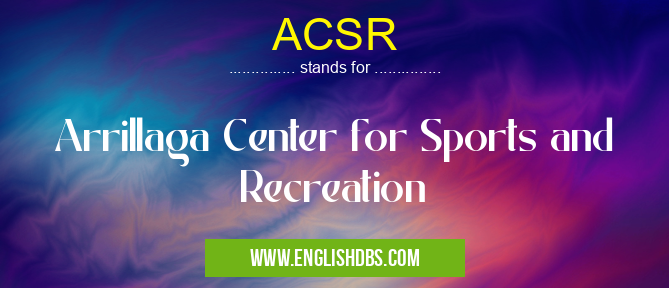 ACSR means Arrillaga Center for Sports and Recreation ACSR
