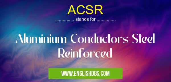ACSR means Aluminium Conductors Steel Reinforced ACSR