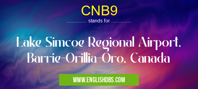 CNB9 means Lake Simcoe Regional Airport, Barrie-Orillia-Oro, Canada CNB9