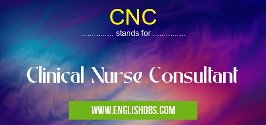 CNC means Clinical Nurse Consultant CNC