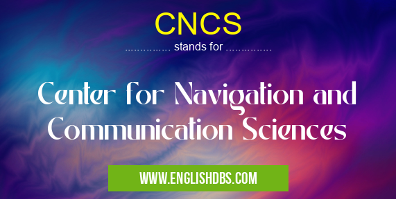 CNCS means Center for Navigation and Communication Sciences CNCS