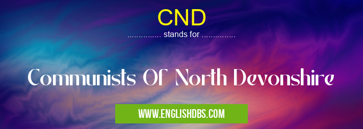 CND means Communists Of North Devonshire CND