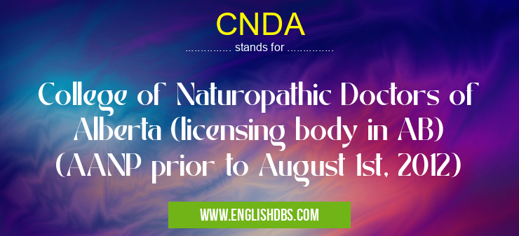 CNDA means College of Naturopathic Doctors of Alberta (licensing body in AB) (AANP prior to August 1st, 2012) CNDA