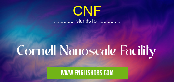 CNF means Cornell Nanoscale Facility CNF
