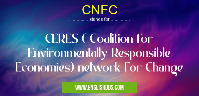 CNFC means CERES ( Coalition for Environmentally Responsible Economies) network For Change CNFC