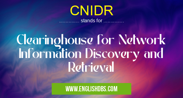 CNIDR means Clearinghouse for Network Information Discovery and Retrieval CNIDR