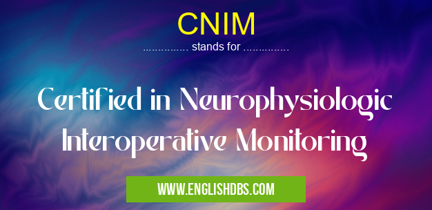 CNIM means Certified in Neurophysiologic Interoperative Monitoring CNIM