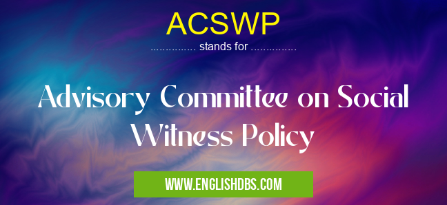 ACSWP means Advisory Committee on Social Witness Policy ACSWP