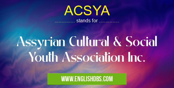 ACSYA means Assyrian Cultural & Social Youth Association Inc. ACSYA