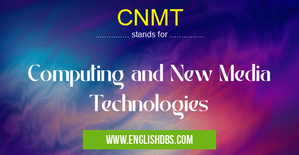 CNMT means Computing and New Media Technologies CNMT