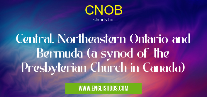 CNOB means Central, Northeastern Ontario and Bermuda (a synod of the Presbyterian Church in Canada) CNOB