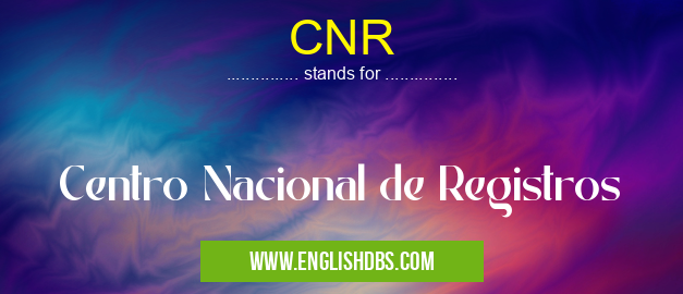 CNR means Centro Nacional de Registros CNR