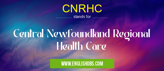 CNRHC means Central Newfoundland Regional Health Care CNRHC