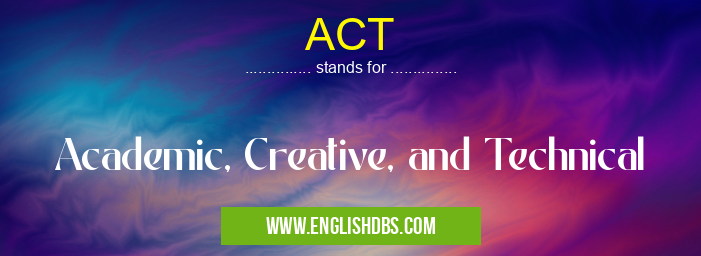ACT means Academic, Creative, and Technical ACT