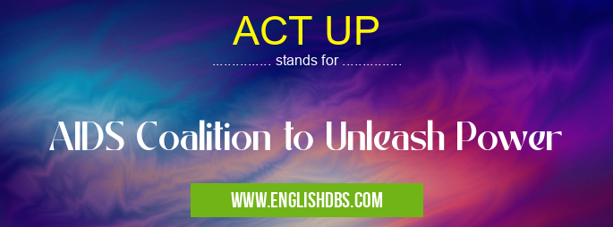 ACT UP means AIDS Coalition to Unleash Power ACT UP