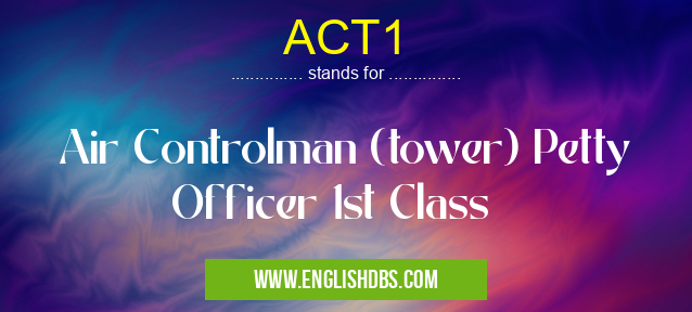ACT1 means Air Controlman (tower) Petty Officer 1st Class ACT1