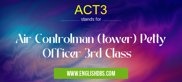 ACT3 means Air Controlman (tower) Petty Officer 3rd Class ACT3