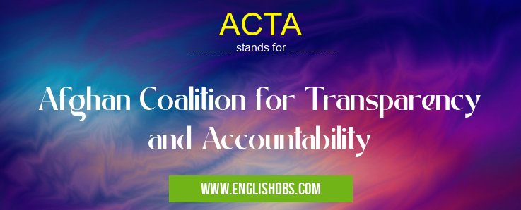 ACTA means Afghan Coalition for Transparency and Accountability ACTA