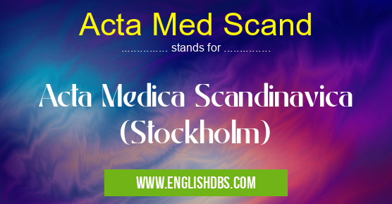 Acta Med Scand means Acta Medica Scandinavica (Stockholm) Acta Med Scand
