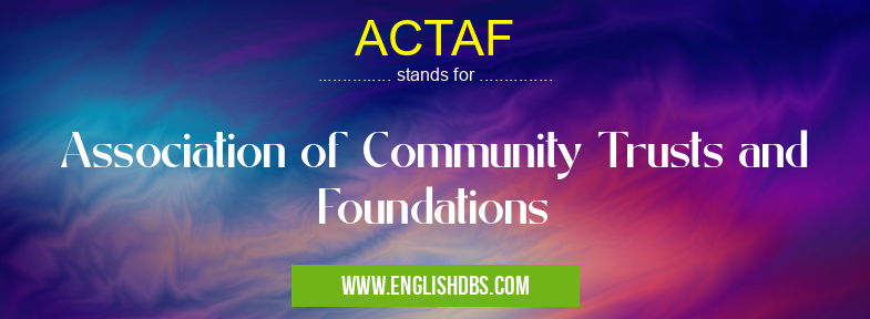ACTAF means Association of Community Trusts and Foundations ACTAF