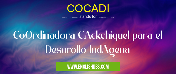 COCADI means CoOrdinadora CAckchiquel para el Desarollo IndÃgena COCADI