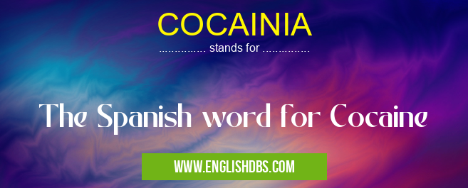 COCAINIA means The Spanish word for Cocaine COCAINIA